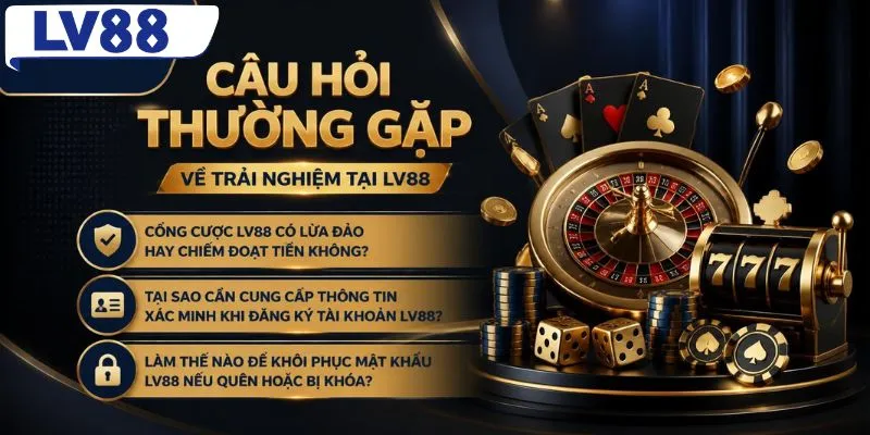 FAQ - Giải đáp các câu hỏi về nhà cái LV88